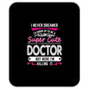 I Never Dreamed I d Grow Up To Be A Super Cute Doctor But Here I'm Kil Mousepad