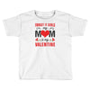 Forget it Girls My Mom Is My Valentine Toddler T-shirt