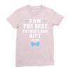 I Am The Best Father's Day Gift Ever Boy Ladies Fitted T-Shirt