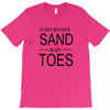 id rather have sand in my toes T-Shirt