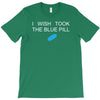 i wish i took the blue pill T-Shirt