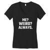 Me Weird Always Women's V-Neck T-Shirt
