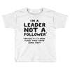 leader not a follower unless a Toddler T-shirt