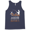 fishing is the answer! Tank Top