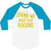 drunk me had their reasons 3/4 Sleeve Shirt