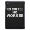 no cofeeee no workeeee iPad Mini