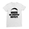 where we droppin' boys Ladies Fitted T-Shirt