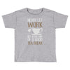 never let work Toddler T-shirt