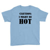caution i might be hot Youth Tee