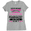 I Never Dreamed I d Grow Up To Be A Super Cute Pharmacist But Here Im Ladies Fitted T-Shirt