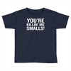 you're killing me smalls Toddler T-shirt
