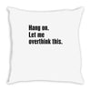 Hang on.Let Me Overthink This. Throw Pillow