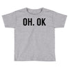 oh ok awesome Toddler T-shirt