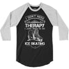 I Don't Need Therapy Just to Go Ice Skating 3/4 Sleeve Shirt
