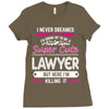 I Never Dreamed I d Grow Up To Be A Super Cute Lawyer But Here I'm Kil Ladies Fitted T-Shirt