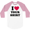 i love your shirt 3/4 Sleeve Shirt