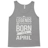 legends are born in april Tank Top