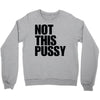 Not This Pussy Crewneck Sweatshirt