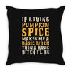 if loving pumpkin spice makes me a basic bitch Throw Pillow
