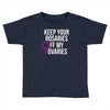keep your rosaries off my ovaries Toddler T-shirt