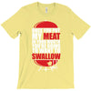 once you stick my meat in your mouth you're going to want to swallow g T-Shirt