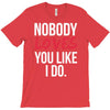 nobody loves you like i do T-Shirt