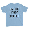 ok, but first coffee Youth Tee