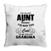 I'm Called Aunt Because I'm Way Too Cool To Be Called Grandma Throw Pillow