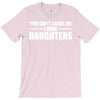 you can't scare me i have daughters T-Shirt