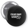 i'm not crazy, my mother had me tested t shirt Pin-back button