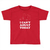 i Can't Adult Today Toddler T-shirt