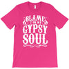 blame it on my gypsy soul T-Shirt