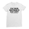 I'm Your Mother's Day Gift Dad Says You're Welcome Ladies Fitted T-Shirt