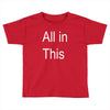all in this Toddler T-shirt