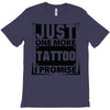 Just One More Tattoo I Promise T-Shirt