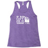 if dad can't fix it nobody can Racerback Tank