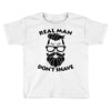 real man dont shave Toddler T-shirt