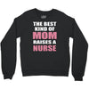 the best kind of mom raises a nurse Crewneck Sweatshirt