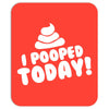 I Pooped Today Mousepad