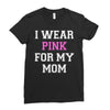i wear pink for my mom breast cancer Ladies Fitted T-Shirt