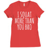 i squat more than you bro Ladies Fitted T-Shirt