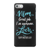 Mom Great Job I'm Awesome Love Happy Mother's Day iPhone 7 Case