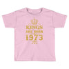 kings are born in 1973 Toddler T-shirt