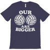 our volleyballs are bigger T-Shirt
