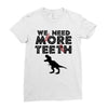 We Need More Teeth Ladies Fitted T-Shirt