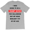 i was going to be a trump voter for halloween but my head wouldn't fit T-Shirt