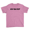 are you cry Youth Tee