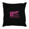 crazy exgirl friend Throw Pillow