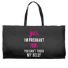 Yes I Am Pregnant No You Can't Touch My Belly Weekender Totes