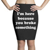 i'm here because you broke something Pencil Skirts